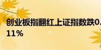 创业板指翻红上证指数跌0.13%深证成指涨0.11%