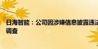 日海智能：公司因涉嫌信息披露违法违规被中国证监会立案调查