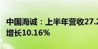 中国海诚：上半年营收27.27亿元 净利润同比增长10.16%