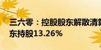 三六零：控股股东解散清算 周鸿祎成最大股东持股13.26%