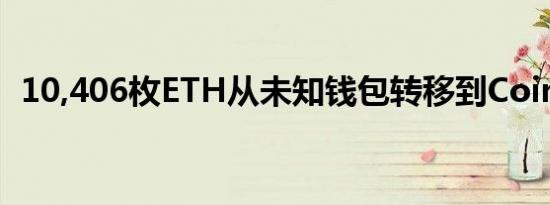 10,406枚ETH从未知钱包转移到Coinbase