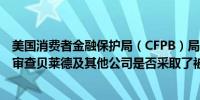 美国消费者金融保护局（CFPB）局长罗希特·乔普拉：正在审查贝莱德及其他公司是否采取了被动投资策略