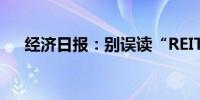 经济日报：别误读“REITs常态化发行”