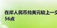 在岸人民币兑美元较上一交易日夜盘收盘涨756点