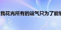 我花光所有的运气只为了能够遇见你是什么歌