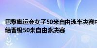 巴黎奥运会女子50米自由泳半决赛中张雨霏以小组第二名成绩晋级50米自由泳决赛