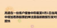 高盛在一份客户报告中称截至8月1日当周全球对冲基金继续在投资组合中增加看跌股票的押注因最新数据引发对美国经济放缓速度快于预期的担忧