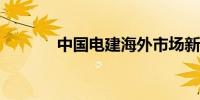 中国电建海外市场新订单不断