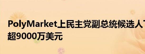 PolyMarket上民主党副总统候选人下注金额超9000万美元