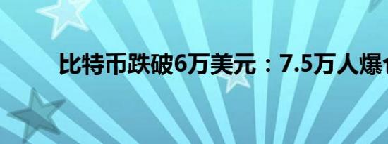 比特币跌破6万美元：7.5万人爆仓