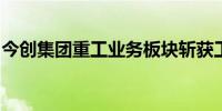 今创集团重工业务板块斩获工程机械设备大单