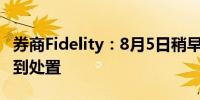 券商Fidelity：8月5日稍早发生的登录问题得到处置