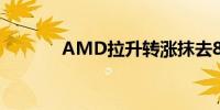 AMD拉升转涨抹去8%的跌幅