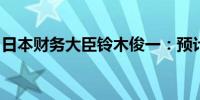 日本财务大臣铃木俊一：预计经济将逐步复苏