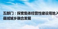 五部门：探索集体经营性建设用地入市的金融支持方式 服务县域城乡融合发展