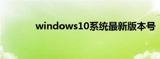 windows10系统最新版本号