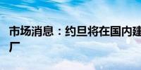 市场消息：约旦将在国内建立第一家黄金精炼厂