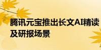 腾讯元宝推出长文AI精读：专攻论文、财报及研报场景