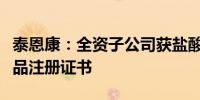 泰恩康：全资子公司获盐酸普拉克索缓释片药品注册证书