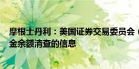 摩根士丹利：美国证券交易委员会（SEC）正在寻求有关现金余额清查的信息