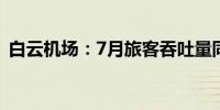 白云机场：7月旅客吞吐量同比增长10.83%