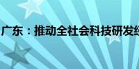 广东：推动全社会科技研发经费占比逐步提高