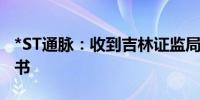 *ST通脉：收到吉林证监局行政监管措施决定书