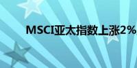 MSCI亚太指数上涨2%至169.40点