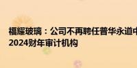 福耀玻璃：公司不再聘任普华永道中天与罗兵咸永道为公司2024财年审计机构