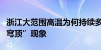 浙江大范围高温为何持续多日？专家揭秘“热穹顶”现象