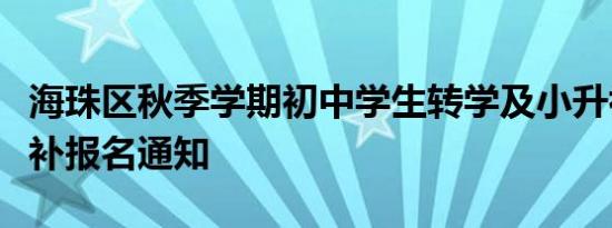 海珠区秋季学期初中学生转学及小升初返穗生补报名通知