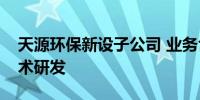 天源环保新设子公司 业务含资源再生利用技术研发