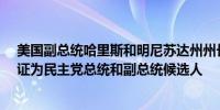 美国副总统哈里斯和明尼苏达州州长蒂姆·沃尔兹正式被认证为民主党总统和副总统候选人