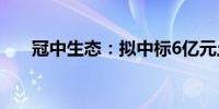 冠中生态：拟中标6亿元土地整治项目