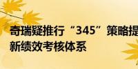 奇瑞疑推行“345”策略提升人员效率启用全新绩效考核体系