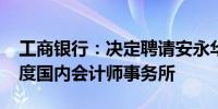 工商银行：决定聘请安永华明为本行2024年度国内会计师事务所