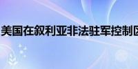 美国在叙利亚非法驻军控制区内爆发激烈冲突