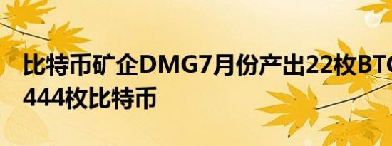 比特币矿企DMG7月份产出22枚BTC 共持有444枚比特币