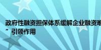 政府性融资担保体系缓解企业融资难题 国担基金发挥“头雁”引领作用