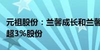 元祖股份：兰馨成长和兰馨投资拟合计减持不超3%股份