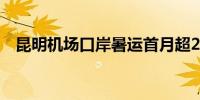 昆明机场口岸暑运首月超24万人次出入境