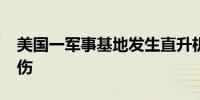 美国一军事基地发生直升机坠毁事故 致1死1伤