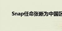 Snap任命张晰为中国区首任总经理