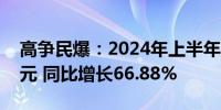 高争民爆：2024年上半年净利润5505.14万元 同比增长66.88%