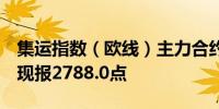 集运指数（欧线）主力合约日内下跌14.00%现报2788.0点