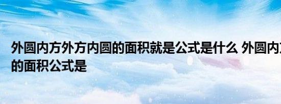 外圆内方外方内圆的面积就是公式是什么 外圆内方外方内圆的面积公式是