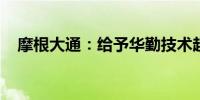 摩根大通：给予华勤技术超配的初始评级