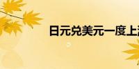 日元兑美元一度上涨0.4%