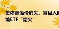 集体高溢价消失、盲目入圈“被埋” 爆炒跨境ETF“熄火”