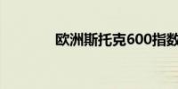 欧洲斯托克600指数上涨1%